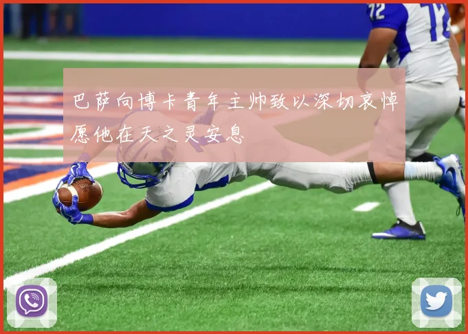 巴萨向博卡青年主帅致以深切哀悼愿他在天之灵安息