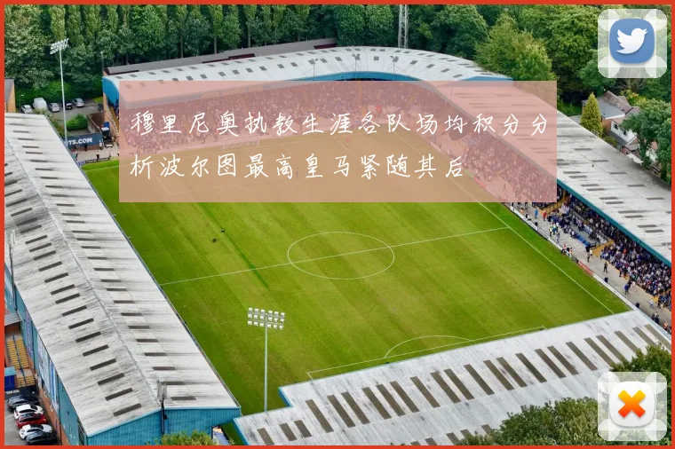 穆里尼奥执教生涯各队场均积分分析波尔图最高皇马紧随其后