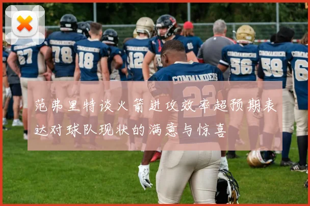 范弗里特谈火箭进攻效率超预期表达对球队现状的满意与惊喜