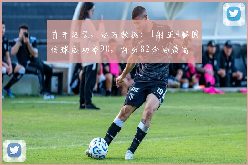首开记录，达万数据：1射正4解围传球成功率90，评分82全场最高