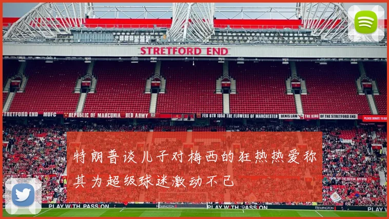 特朗普谈儿子对梅西的狂热热爱称其为超级球迷激动不已